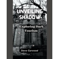 (영문도서) Unveiling Shadows: Exploring Dark Tourism Paperback, Independently Published, English, 9798864722992