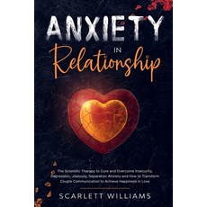 Anxiety in Relationship: The Scientific Therapy to Cure and Overcome Insecurity Depression Jealous... Paperback, Scarlett Williams, English, 9781801741217