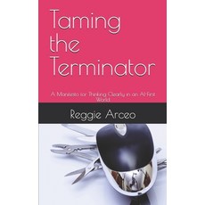 (영문도서)Taming the Terminator: A Manifesto for Thinking Clearly in an AI-First World Paperback, Independently Published, English, 9798244334111