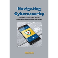 (영문도서) Navigating Cybersecurity: Defending Against Cyber Threats: Strategies for a Secure Online Env... Paperback, Olivia Larson, English, 9798869124821