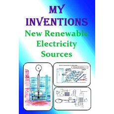 My inventions: New Renewable Electricity Sources Paperback, Independently Published