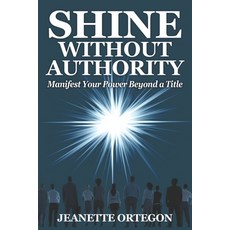 Shine Without Authority: Manifest your power beyond a title Paperback, Laboo Publishing Enterprise...
