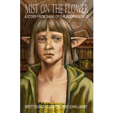 (영문도서)Mist on the Flower - A story from Shine of the Moon's world Paperback, John Lawry Studio & Gallery, English, 9781763594340