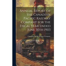 (영문도서) Annual Report of the Canadian Pacific Railway Company for the Fiscal Year Ended June 30th 1903 Hardcover, Legare Street Press, English, 9781020027987