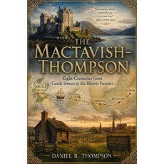 (영문도서)The MacTavish - Thompson: Eight Centuries From Castle Sweene to Illinois Frontier Paperback, Independently Published, English, 9798181004184