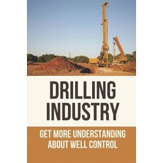 (영문도서) Drilling Industry: Get More Understanding About Well Control: Fundamental Principles Of Well ... Paperback, Independently Published, English, 9798528693712