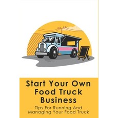 (영문도서) Start Your Own Food Truck Business: Tips For Running And Managing Your Food Truck: Food Truck... Paperback, Independently Published, English, 9798516781216