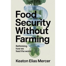 (영문도서)Food Security Without Farming: Rethinking How We Feed the World Paperback, Independently Published, English, 9798243987929