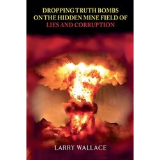 (영문도서) Dropping Truth Bombs on the Hidden Mine Field of Lies and Curruption Paperback, Larry Wallace, English, 9798230696728
