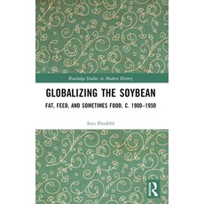 (영문도서) Globalizing the Soybean: Fat Feed and Sometimes Food C. 1900-1950 Paperback, Routledge, English, 9781032185798