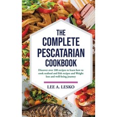 The Complete Pescatarian Cookbook: Discover Over 100 Recipes to Learn How to Cook Seafood and Fish R... Hardcover, Lee A. Lesko, English, 9781802325775
