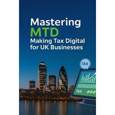 (英文圖書)Mastering MTD: Making Tax Digital for UK Businesses 平裝版, Independently Published, 英文