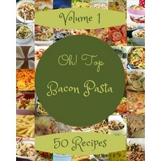 (영문도서) Oh! Top 50 Bacon Pasta Recipes Volume 1: Let's Get Started with The Best Bacon Pasta Cookbook! Paperback, Independently Published, English, 9798511070636