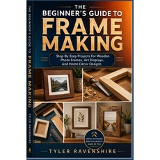(영문도서)The Beginner's Guide to Frame Making: Step-By-Step Projects For Wooden Photo Fra... Paperback, Independently Published, English, 9798198861022 Independently Published, English, 9798198861022