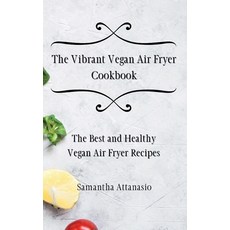 (영문도서) The Vibrant Vegan Air Fryer Cookbook: The Best and Healthy Vegan Air Fryer Recipes Hardcover, Samantha Attanasio, English, 9781802778809