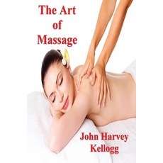(영문도서) The Art of Massage: A Practical Manual for the Nurse the Student and the Practitioner Paperback, Must Have Books, English, 9781773238395
