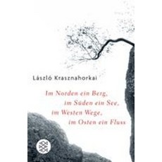 Im Norden ein Berg im Sueden ein See im Westen Wege im Osten ein Fluss:Roman, Im Norden ein Berg, im Suede.., Krasznahorkai, Laszlo, Virag.., Fischer Taschenbuch Vlg.