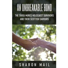 (영문도서) An Unbreakable Bond: The Târgu Mureș Holocaust Survivors and their Scottis... Paperback, Next Chapter, English, 9784824199744