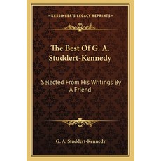 (영문도서) The Best Of G. A. Studdert-Kennedy: Selected From His Writings By A Friend Paperback, Kessinger Publishing, English, 9781163164921