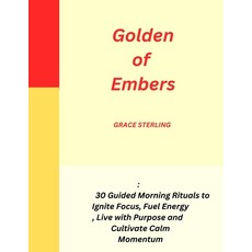 (영문도서)Golden of Embers: 30 Guided Morning Rituals to Ignite Focus Fuel Energy Live w... Paperback, Independently Published, English, 9798267628655