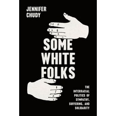 (영문도서) Some White Folks: The Interracial Politics of Sympathy Suffering and Solidarity Hardcover, University of Chicago Press, English, 9780226834412
