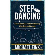 (영문도서) Step Dancing: The Ultimate Guide to Mastery Rhythm and Power: Unlock the Secr... Paperback, Independently Published, English, 9798304209700