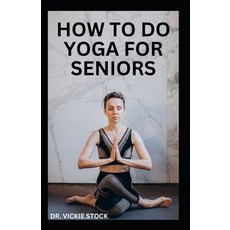 (영문도서) How to Do Yoga for Seniors: Simple Yoga Poses For Seniors to Improve Flexibility Balance Lo... Paperback, Independently Published, English, 9798872025863