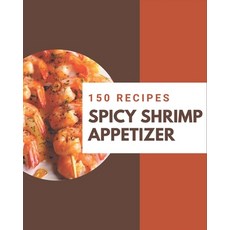 150 Spicy Shrimp Appetizer Recipes: An Inspiring Spicy Shrimp Appetizer Cookbook for You Paperback, Independently Published, English, 9798570978935
