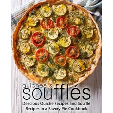 (영문도서) Quiches & Souffles: Delicious Quiche Recipes and Souffle Recipes in a Savory Pie Cookbook Paperback, Createspace Independent Pub..., English, 9781718935891