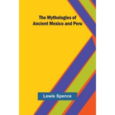 (영문도서)The Mythologies of Ancient Mexico and Peru Paperback, Alpha Edition, English, 9789374598498 Alpha Edition, English, 9789374598498