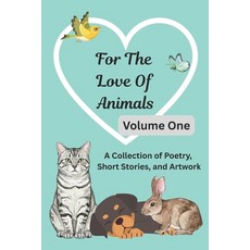(영문도서)For The Love Of Animals: Volume One: A Collection of Poetry Short Stories & Ar... Paperback, Independently Published, English, 9798268684421