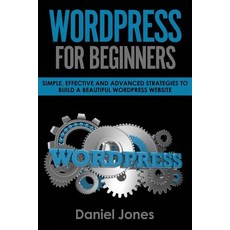 (영문도서) Wordpress for Beginners: Simple Effective and Advanced Strategies to Build a Beautiful Wordp... Paperback, Createspace Independent Pub..., English, 9781721946235
