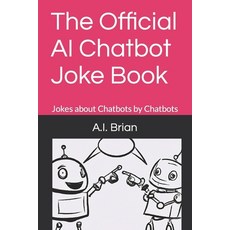 (영문도서) The Official AI Chatbot Joke Book: Jokes about Chatbots by Chatbots Paperback, Independently Published, English, 9798861654661