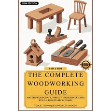 (영문도서)The Complete Woodworking Guide: Master Woodcraft Perfect Your Joinery and Buil... Paperback, Winterfield Media Co, English, 9798349623776