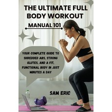 (英文圖書)The Ultimate Full Body Workout Manual 101: Your Complete Guide to Shredded Abs ... 平裝版, Independently Published, 英文