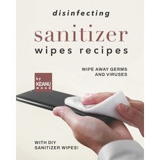 (영문도서) Disinfecting Sanitizer Wipes Recipes: Wipe Away Germs and Viruses with DIY Sanitizer Wipes! Paperback, Independently Published, English, 9798476305408