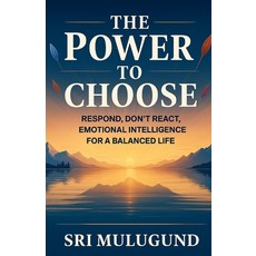 (영문도서)The Power to Choose: Respond Don't React Emotional Intelligence for a Balanced... Paperback, Independently Published, English, 9798241253606