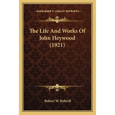(영문도서)The Life And Works Of John Heywood (1921) Paperback, English, 9781164089339, Kessinger Publishing