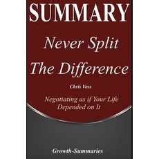 Summary: Never Split the Difference - Negotiating as if Your Life Depended on It - An In-Depth Summa... Paperback, Independently Published