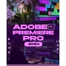 (영문도서) Adobe Premiere Pro 2024: Your Ultimate Toolkit to Learn the Newest Features Techniques and ... Paperback, Independently Published, English, 9798873884698