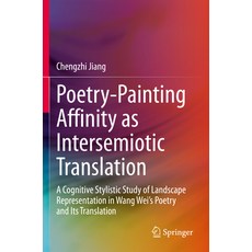 (영문도서) Poetry-Painting Affinity as Intersemiotic Translation: A Cognitive Stylistic Study of Landsca... Paperback, Springer, English, 9789811523595