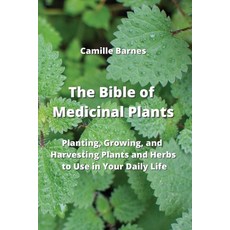 (영문도서) The Bible of Medicinal Plants: Planting Growing and Harvesting Plants and Herbs to Use in Y... Paperback, Camille Barnes, English, 9789964677718