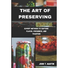 (英文圖書)The Art of Preserving: Expert Methods to Capture Flavor Freshness and Tradition 平裝版, Independently Published, 英文