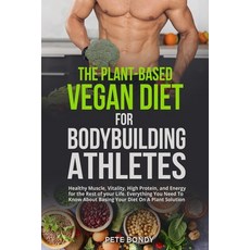 (영문도서) The Plant-Based Vegan Diet for Bodybuilding Athletes: Healthy Muscle Vitality ... Paperback, Pete Bondy, English, 9781803614069