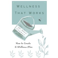 Wellness That Works: How to Create a Wellness Plan Paperback, Independently Published