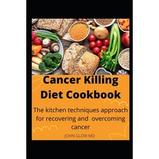 Cancer Killing Diet Cookbook: The kitchen techniques approach for recovering and overcoming cancer Paperback, Independently Published, English, 9798710728529
