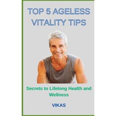 (영문도서) Top 5 Ageless Vitality Tips: Secrets to Lifelong Health and Wellness Paperback, Independently Published, English, 9798320704814