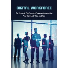Digital Workforce: The Growth Of Robotic Process Automation And The AEIO You Method: Books On Automa... Paperback, Independently Published, English, 9798724581424