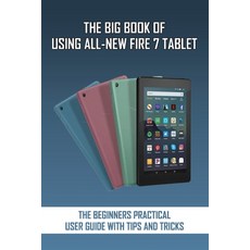 The Big Book Of Using All-New Fire 7 Tablet: The Beginners Practical User Guide With Tips And Tricks... Paperback, Independently Published, English, 9798727306505