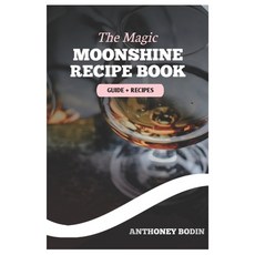 (영문도서) The Magic Moonshine Recipe Book: Distill Your Spirit - From Whiskey to Fruity Delights - A Co... Paperback, Independently Published, English, 9798871637289